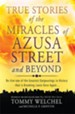 True Stories of the Miracles of Azusa Street and Beyond: Re-live One of The Greastest Outpourings in History that is Breaking Loose Once Again - eBook
