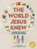 The World Jesus Knew: A Curious Kid's Guide to Life in the First Century