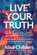 Live Your Truth (and Other Lies): Exposing Popular Deceptions That Make Us Anxious, Exhausted, and Self-Obsessed