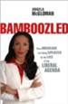 Bamboozled: How Americans are being Exploited by the Lies of the Liberal Agenda - eBook