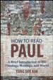 How to Read Paul: A Brief Introduction to His Theology, Writings, and World