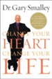 Change Your Heart, Change Your Life: How Changing What You Believe Will Give You the Great Life You've Always Wanted - eBook