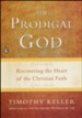 The Prodigal God: Recovering the Heart of the Christian Faith