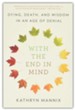 With the End in Mind: Dying, Death, and Wisdom in an Age of Deniel