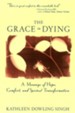 The Grace in Dying: How We Are Transformed Spiritually as We Die