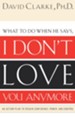 I Don't Love You Anymore: What to do when he says, - eBook