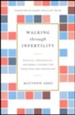 Walking Through Infertility: Biblical, Theological, and Moral Counsel for Those Who Are Struggling