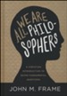 We Are All Philosophers: A Christian Introduction to Seven Fundamental Questions