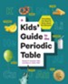 A Kids' Guide to the Periodic Table: Everything You Need to Know about the Elements