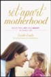 Set-Apart Motherhood: Reflecting Joy and Beauty in Family Life - eBook