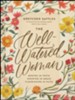 The Well-Watered Woman: Rooted in Truth, Growing in Grace, Flourishing in Faith