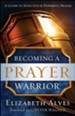 Becoming a Prayer Warrior: A Guide to Effective and Powerful Prayer - eBook