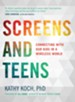 Screens and Teens: Connecting with Our Kids in a Wireless World - eBook