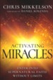 Activating Miracles: Enter into Supernatural Faith Without Limits