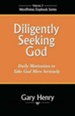 Diligently Seeking God: Daily Motivation to Take God More Seriously