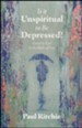 Is It Unspiritual to Be Depressed?: Loved by God in the Midst of Pain