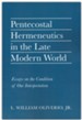 Pentecostal Hermeneutics in the Late Modern World: Essays on the Condition of Our Interpretation