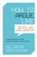 How to Argue like Jesus: Learning Persuasion from History's Greatest Communicator - eBook