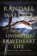 Living the Braveheart Life: Finding the Courage to Follow Your Heart - eBook