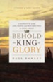Behold the King of Glory: A Narrative of the Life, Death, and Resurrection of Jesus Christ - eBook