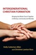 Intergenerational Christian Formation: Bringing the Whole Church Together in Ministry, Community and Worship - eBook
