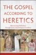 The Gospel according to Heretics: Discovering Orthodoxy through Early Christological Conflicts - eBook