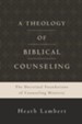 A Theology of Biblical Counseling: The Doctrinal Foundations of Counseling Ministry - eBook