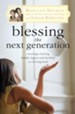 Blessing the Next Generation: Creating a Lasting Family Legacy with the Help of a Loving God - eBook