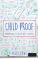 Child Proof: Parenting by Faith Not Formula