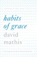 Habits of Grace: Enjoying Jesus through the Spiritual Disciplines - eBook