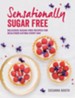 Sensationally Sugar Free: Delicious sugar-free recipes for healthier eating every day / Digital original - eBook