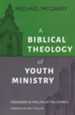 A Biblical Theology of Youth Ministry: Teenagers in the Life of the Church