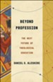 Beyond Profession: The Next Future of Theological Education