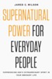 Supernatural Power for Everyday People: Experiencing God's Extraordinary Spirit in Your Ordinary Life - eBook