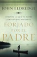 Forjado por el padre: Aprende lo que tu padre jamas pudo ensenarte - eBook