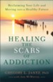 Healing the Scars of Addiction: Reclaiming Your Life and Moving into a Healthy Future - eBook