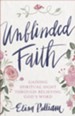 Unblinded Faith: Gaining Spiritual Sight Through Believing God's Word - eBook