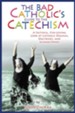 The Bad Catholic's Guide to Catechism: A Faithful, Fun-Loving Look at Catholic Dogmas, Doctrines, and Schmoctrines - eBook