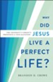 Why Did Jesus Live a Perfect Life?: The Necessity of Christ's Obedience for Our Salvation