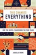 This Changes Everything: How the Gospel Transforms the Teen Years - eBook