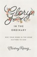 Glory in the Ordinary: Why Your Work in the Home Matters to God - eBook