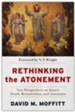 Rethinking the Atonement: New Perspectives on Jesus's Death, Resurrection, and Ascension