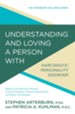 Understanding and Loving a Person with Narcissism: Biblical and Practical Wisdom to Build Empathy, Preserve Boundaries, and Show Compassion - eBook