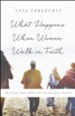 What Happens When Women Walk in Faith, repackaged: Trusting God Takes You to Amazing Places