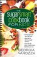 The Sugar Smart Cookbook for Kids: *Trim the Sugar from Your Child's Diet *Raise Kids on Nutritious Sugar Solutions *Serve Over 100 Family-Friendly Recipes in 30 Minutes or Less