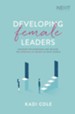 Developing Female Leaders: Navigate the Minefields and Release the Potential of Women in Your Church - eBook
