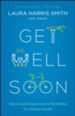 Get Well Soon: Natural and Supernatural Remedies for Vibrant Health - eBook