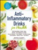 Anti-Inflammatory Drinks for Health: 100 Smoothies, Shots, Teas, Broths, and Seltzers to Help Prevent Disease, Lose Weight, Increase Energy, Look Radiant, Reduce Pain, and more! - eBook