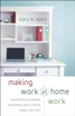 Making Work at Home Work: Successfully Growing a Business and a Family under One Roof - eBook