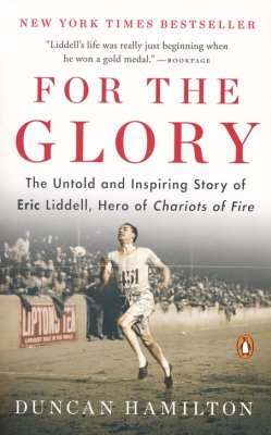 For the Glory: The Untold and Inspiring Story of Eric Liddell, Hero of Chariots of Fire  -     By: Duncan Hamilton
